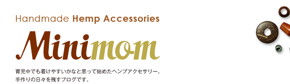 Handmade Hemp Accessories【Minimom】育児中でも着けやすいかなと思って始めたヘンプアクセサリー。手作りの日々を残すブログです。